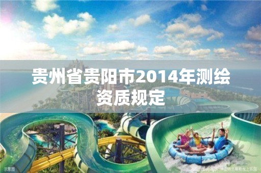 貴州省貴陽市2014年測繪資質規定