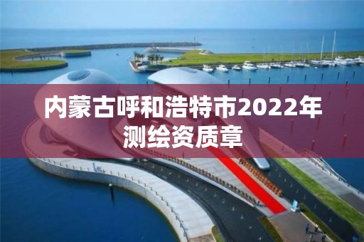 內蒙古呼和浩特市2022年測繪資質章