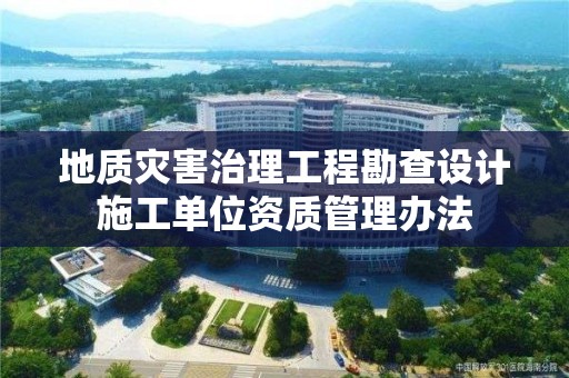 地質災害治理工程勘查設計施工單位資質管理辦法