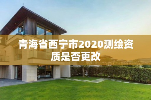 青海省西寧市2020測繪資質是否更改