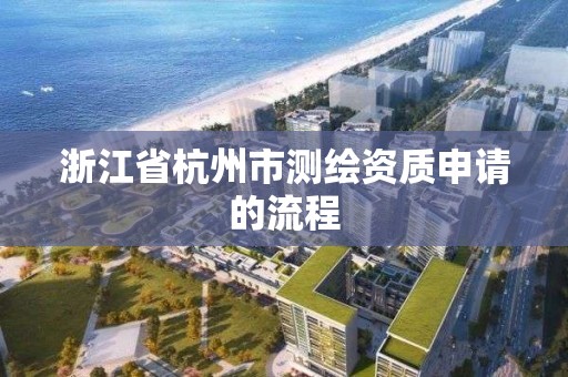 浙江省杭州市測繪資質申請的流程