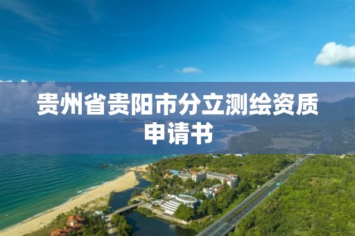 貴州省貴陽市分立測繪資質申請書