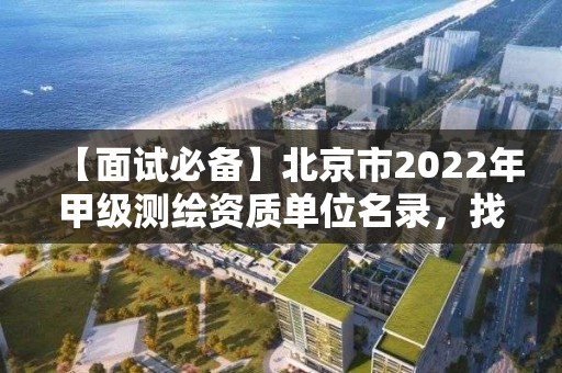 【面試必備】北京市2022年甲級測繪資質單位名錄，找工作可參考！