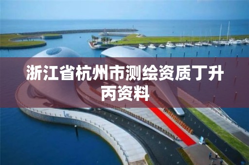 浙江省杭州市測繪資質丁升丙資料