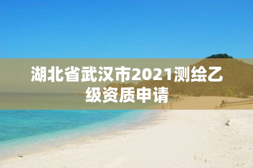 湖北省武漢市2021測繪乙級資質(zhì)申請