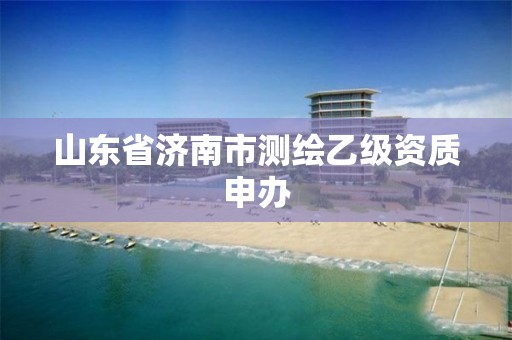 山東省濟南市測繪乙級資質申辦