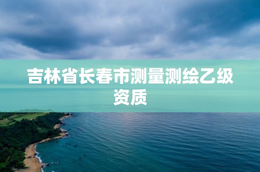 吉林省長春市測量測繪乙級資質(zhì)