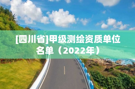 [四川省]甲級測繪資質單位名單（2022年）