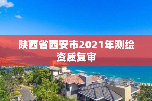 陜西省西安市2021年測繪資質復審