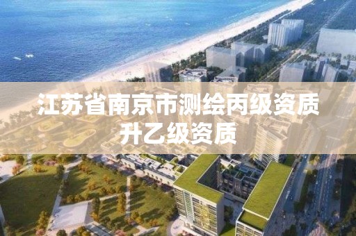 江蘇省南京市測繪丙級資質升乙級資質