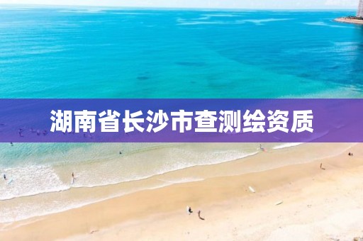 湖南省長沙市查測繪資質