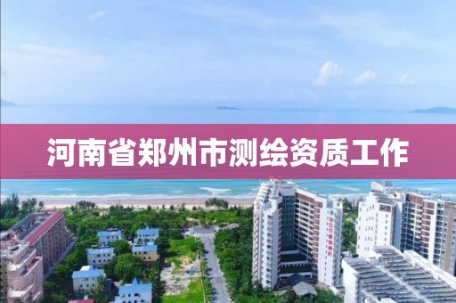 河南省鄭州市測繪資質工作