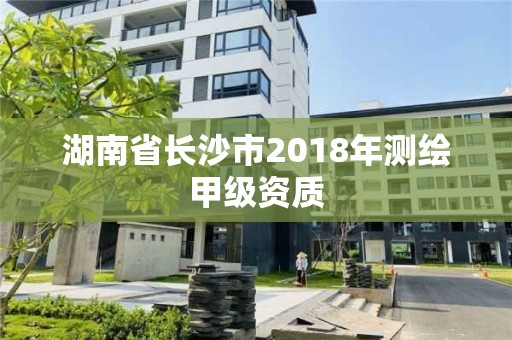 湖南省長沙市2018年測繪甲級資質(zhì)