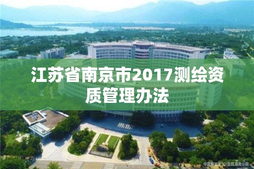 江蘇省南京市2017測(cè)繪資質(zhì)管理辦法