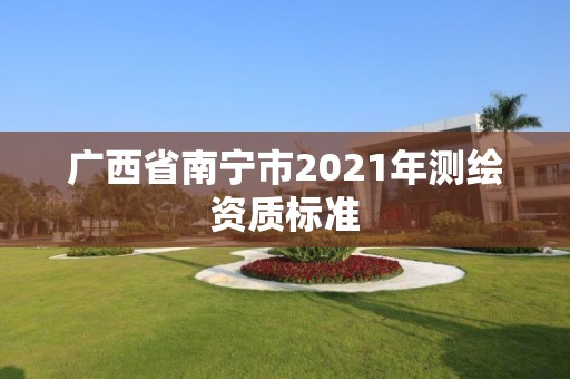 廣西省南寧市2021年測繪資質標準