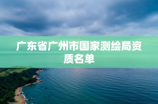 廣東省廣州市國家測繪局資質名單