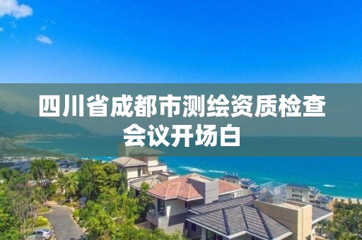 四川省成都市測繪資質檢查會議開場白