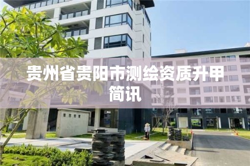 貴州省貴陽市測繪資質升甲簡訊