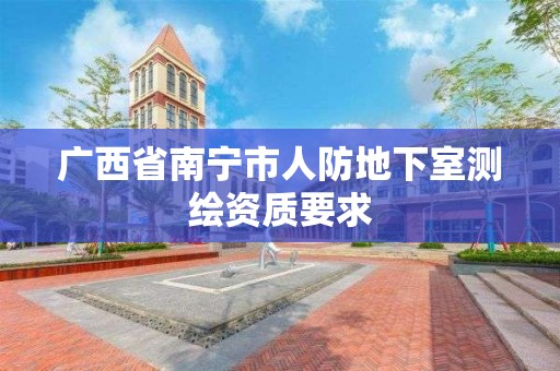 廣西省南寧市人防地下室測繪資質要求