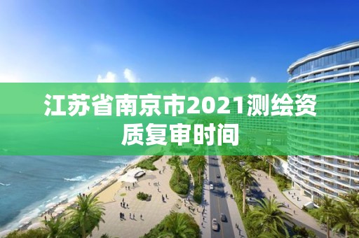 江蘇省南京市2021測繪資質復審時間