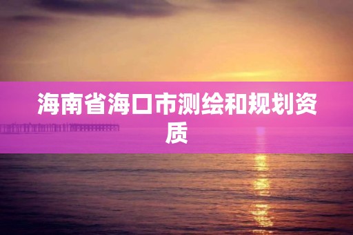 海南省海口市測繪和規劃資質