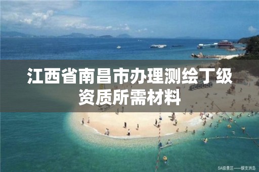 江西省南昌市辦理測繪丁級資質所需材料