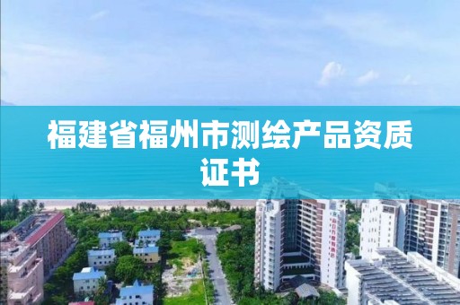 福建省福州市測繪產品資質證書