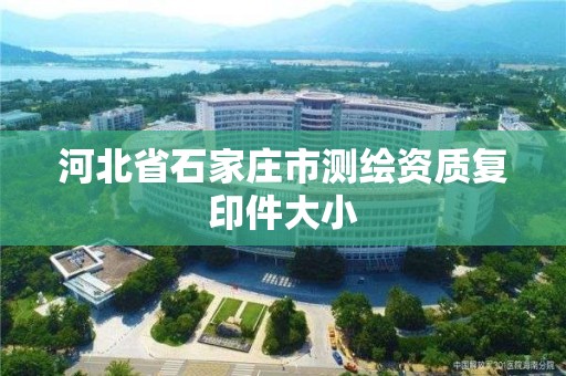 河北省石家莊市測繪資質復印件大小