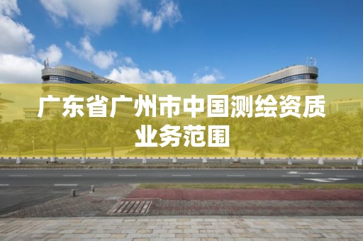 廣東省廣州市中國測繪資質業務范圍