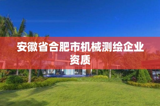 安徽省合肥市機械測繪企業資質