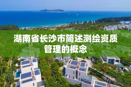 湖南省長沙市簡述測繪資質管理的概念