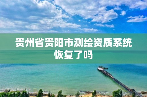 貴州省貴陽市測繪資質系統恢復了嗎