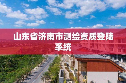 山東省濟南市測繪資質登陸系統