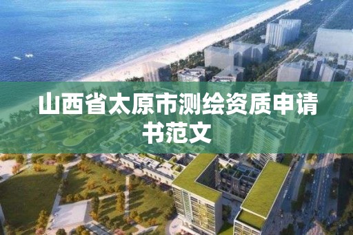 山西省太原市測繪資質申請書范文