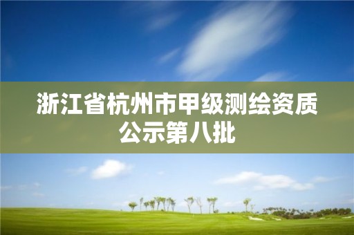 浙江省杭州市甲級測繪資質(zhì)公示第八批