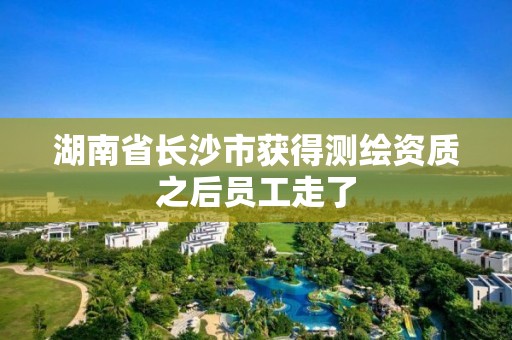 湖南省長沙市獲得測繪資質之后員工走了