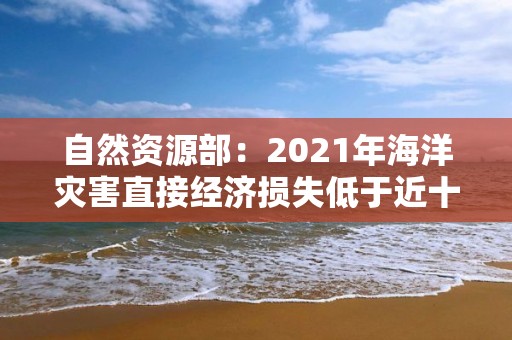 自然資源部：2021年海洋災害直接經濟損失低于近十年平均值