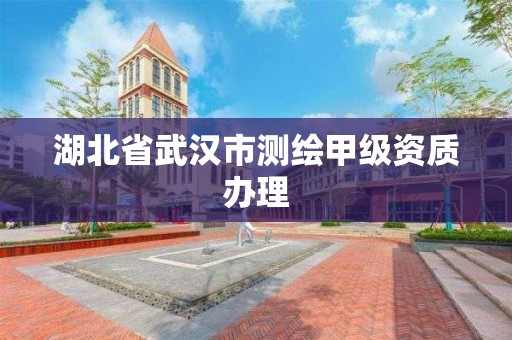 湖北省武漢市測繪甲級資質辦理