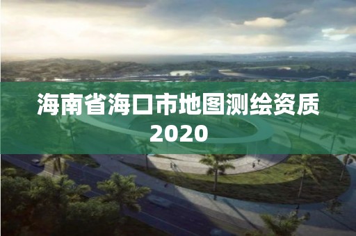 海南省海口市地圖測繪資質2020