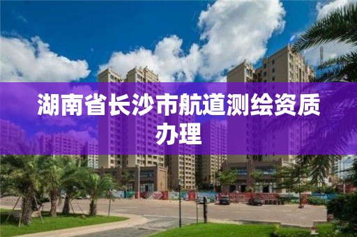 湖南省長沙市航道測繪資質辦理