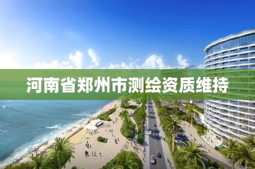 河南省鄭州市測繪資質維持