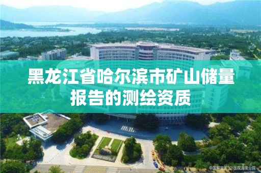 黑龍江省哈爾濱市礦山儲量報告的測繪資質