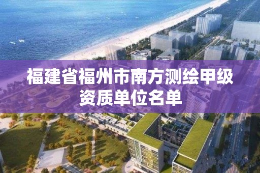 福建省福州市南方測繪甲級資質單位名單