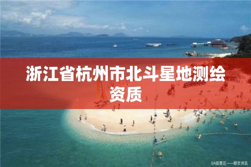 浙江省杭州市北斗星地測繪資質