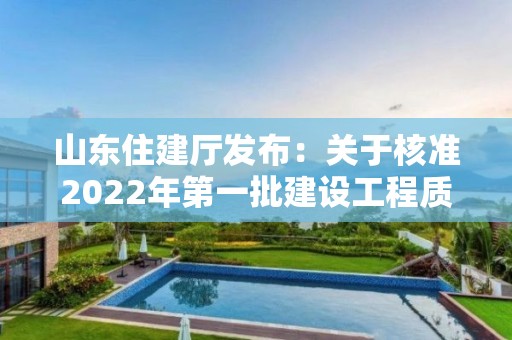 山東住建廳發布：關于核準2022年第一批建設工程質量檢測機構名單的公告