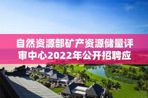 自然資源部礦產資源儲量評審中心2022年公開招聘應屆畢業生考察對象名單