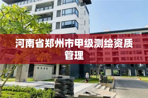 河南省鄭州市甲級測繪資質管理