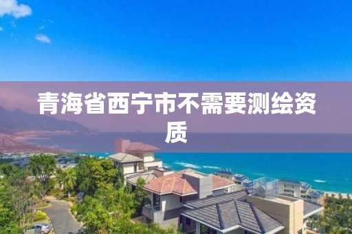 青海省西寧市不需要測(cè)繪資質(zhì)