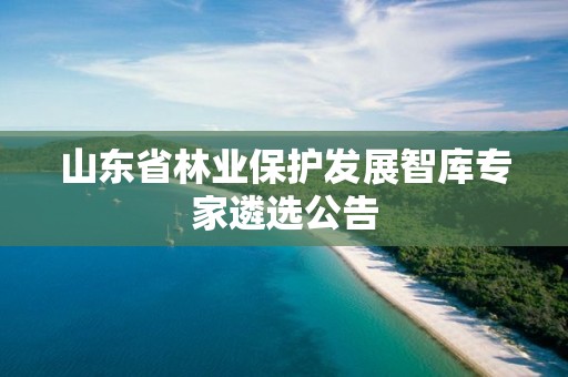 山東省林業保護發展智庫專家遴選公告