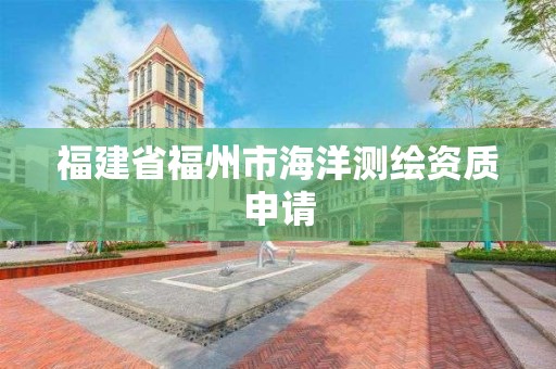 福建省福州市海洋測繪資質申請